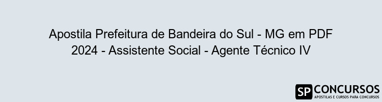 Apostila Prefeitura de Bandeira do Sul - MG em PDF 2024 - Assistente Social - Agente Técnico IV