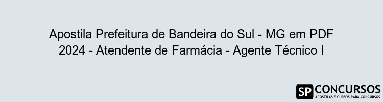 Apostila Prefeitura de Bandeira do Sul - MG em PDF 2024 - Atendente de Farmácia - Agente Técnico I