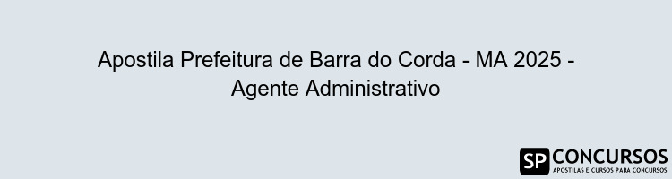 Apostila Prefeitura de Barra do Corda - MA 2025 - Agente Administrativo