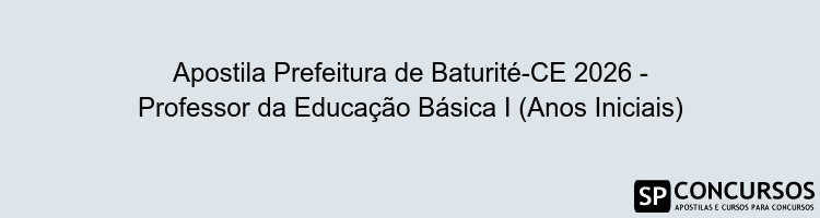 Apostila Prefeitura de Baturité-CE 2026 - Professor da Educação Básica I (Anos Iniciais)