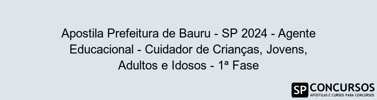 Apostila Prefeitura de Bauru - SP 2024 - Agente Educacional - Cuidador de Crianças, Jovens, Adultos e Idosos - 1ª Fase