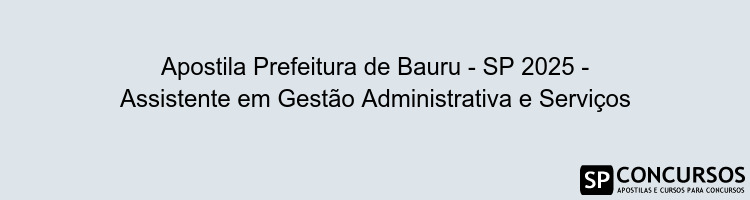 Apostila Prefeitura de Bauru - SP 2025 - Assistente em Gestão Administrativa e Serviços