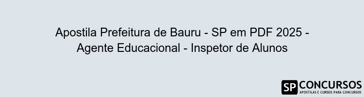 Apostila Prefeitura de Bauru - SP em PDF 2025 - Agente Educacional - Inspetor de Alunos