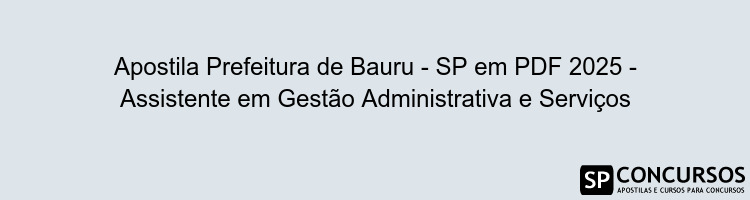 Apostila Prefeitura de Bauru - SP em PDF 2025 - Assistente em Gestão Administrativa e Serviços