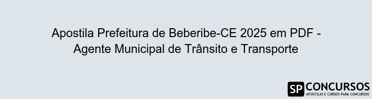 Apostila Prefeitura de Beberibe-CE 2025 em PDF - Agente Municipal de Trânsito e Transporte