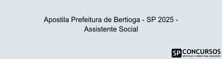 Apostila Prefeitura de Bertioga - SP 2025 - Assistente Social
