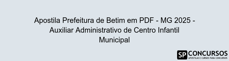 Apostila Prefeitura de Betim em PDF - MG 2025 - Auxiliar Administrativo de Centro Infantil Municipal