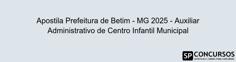 Apostila Prefeitura de Betim - MG 2025 - Auxiliar Administrativo de Centro Infantil Municipal