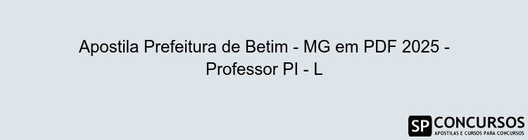 Apostila Prefeitura de Betim - MG em PDF 2025 - Professor PI - L