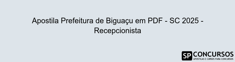 Apostila Prefeitura de Biguaçu em PDF - SC 2025 - Recepcionista