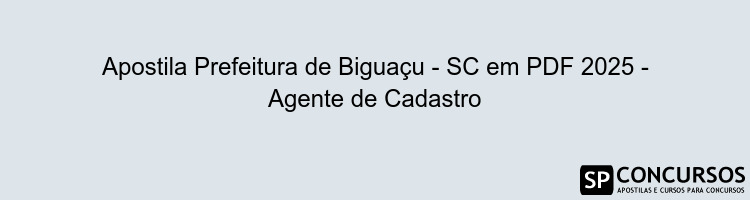 Apostila Prefeitura de Biguaçu - SC em PDF 2025 - Agente de Cadastro