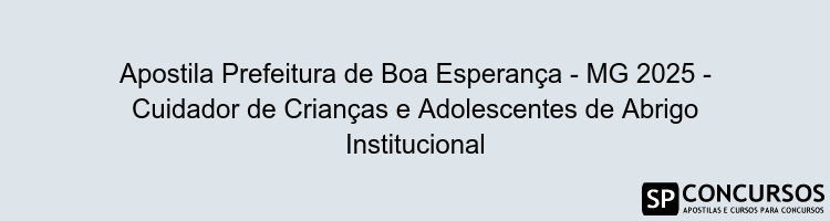 Apostila Prefeitura de Boa Esperança - MG 2025 - Cuidador de Crianças e Adolescentes de Abrigo Institucional