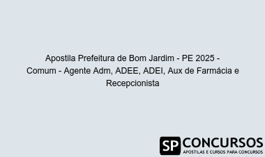 Apostila Prefeitura de Bom Jardim - PE 2025 - Comum - Agente Adm, ADEE, ADEI, Aux de Farmácia e Recepcionista