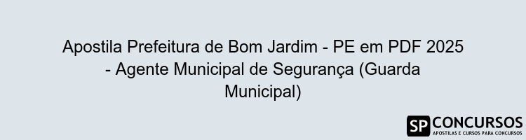 Apostila Prefeitura de Bom Jardim - PE em PDF 2025 - Agente Municipal de Segurança (Guarda Municipal)