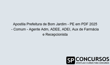 Apostila Prefeitura de Bom Jardim - PE em PDF 2025 - Comum - Agente Adm, ADEE, ADEI, Aux de Farmácia e Recepcionista