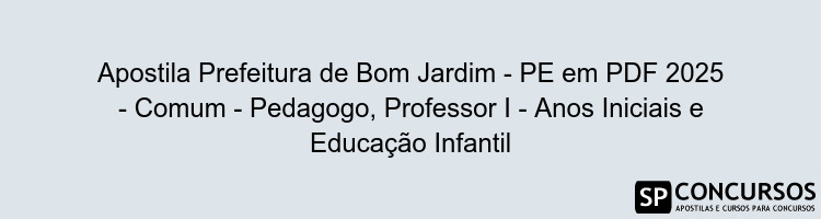 Apostila Prefeitura de Bom Jardim - PE em PDF 2025 - Comum - Pedagogo, Professor I - Anos Iniciais e Educação Infantil
