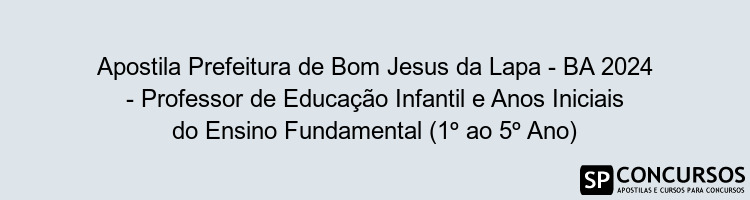 Apostila Prefeitura de Bom Jesus da Lapa - BA 2024 - Professor de Educação Infantil e Anos Iniciais do Ensino Fundamental (1º ao 5º Ano)