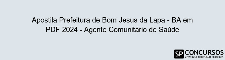 Apostila Prefeitura de Bom Jesus da Lapa - BA em PDF 2024 - Agente Comunitário de Saúde