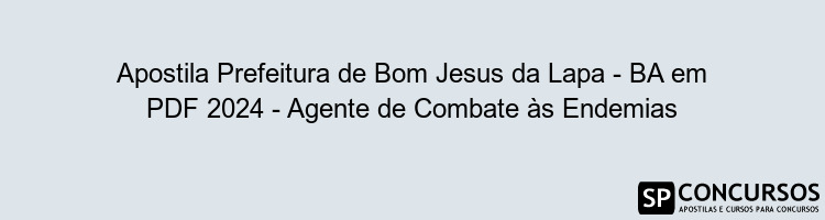 Apostila Prefeitura de Bom Jesus da Lapa - BA em PDF 2024 - Agente de Combate às Endemias