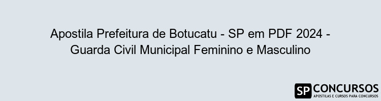 Apostila Prefeitura de Botucatu - SP em PDF 2024 - Guarda Civil Municipal Feminino e Masculino