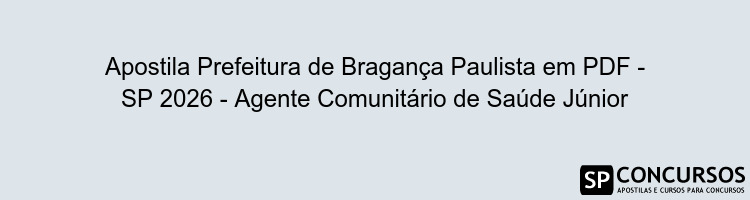 Apostila Prefeitura de Bragança Paulista em PDF - SP 2026 - Agente Comunitário de Saúde Júnior