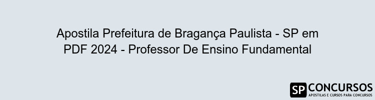 Apostila Prefeitura de Bragança Paulista - SP em PDF 2024 - Professor De Ensino Fundamental