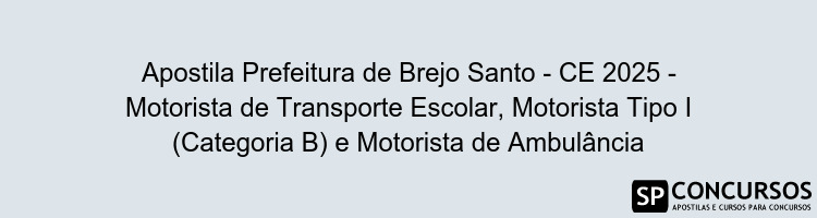 Apostila Prefeitura de Brejo Santo - CE 2025 - Motorista de Transporte Escolar, Motorista Tipo I (Categoria B) e Motorista de Ambulância