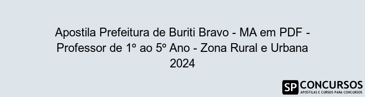 Apostila Prefeitura de Buriti Bravo - MA em PDF - Professor de 1º ao 5º Ano - Zona Rural e Urbana 2024