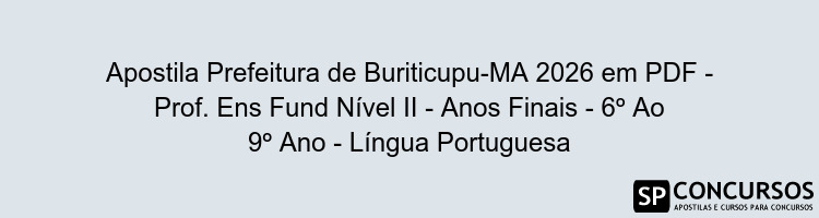 Apostila Prefeitura de Buriticupu-MA 2026 em PDF - Prof. Ens Fund Nível II - Anos Finais - 6º Ao 9º Ano - Língua Portuguesa