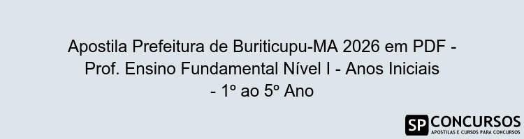 Apostila Prefeitura de Buriticupu-MA 2026 em PDF - Prof. Ensino Fundamental Nível I - Anos Iniciais - 1º ao 5º Ano