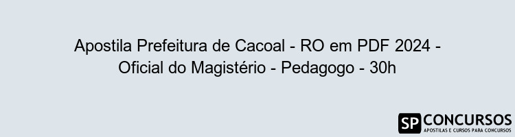 Apostila Prefeitura de Cacoal - RO em PDF 2024 - Oficial do Magistério - Pedagogo - 30h