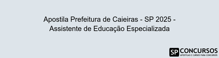 Apostila Prefeitura de Caieiras - SP 2025 - Assistente de Educação Especializada