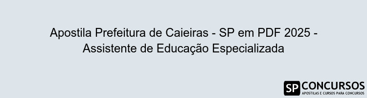 Apostila Prefeitura de Caieiras - SP em PDF 2025 - Assistente de Educação Especializada