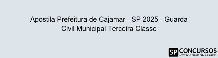 Apostila Prefeitura de Cajamar - SP 2025 - Guarda Civil Municipal Terceira Classe