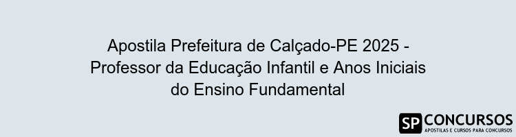 Apostila Prefeitura de Calçado-PE 2025 - Professor da Educação Infantil e Anos Iniciais do Ensino Fundamental
