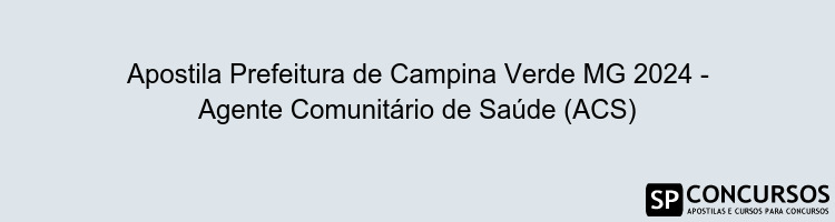 Apostila Prefeitura de Campina Verde MG 2024 - Agente Comunitário de Saúde (ACS)