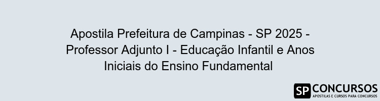 Apostila Prefeitura de Campinas - SP 2025 - Professor Adjunto I - Educação Infantil e Anos Iniciais do Ensino Fundamental 