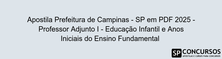 Apostila Prefeitura de Campinas - SP em PDF 2025 - Professor Adjunto I - Educação Infantil e Anos Iniciais do Ensino Fundamental 