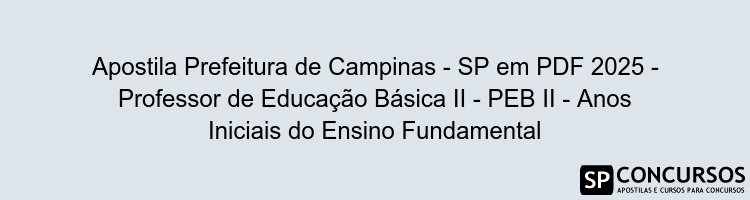 Apostila Prefeitura de Campinas - SP em PDF 2025 - Professor de Educação Básica II - PEB II - Anos Iniciais do Ensino Fundamental