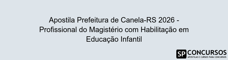 Apostila Prefeitura de Canela-RS 2026 - Profissional do Magistério com Habilitação em Educação Infantil