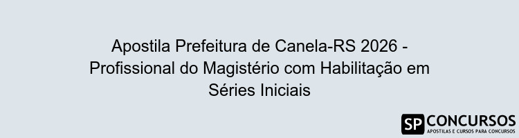 Apostila Prefeitura de Canela-RS 2026 - Profissional do Magistério com Habilitação em Séries Iniciais