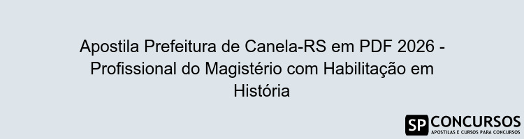 Apostila Prefeitura de Canela-RS em PDF 2026 - Profissional do Magistério com Habilitação em História