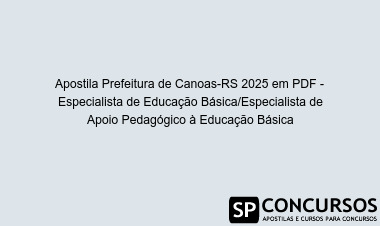Apostila Prefeitura de Canoas-RS 2025 em PDF - Especialista de Educação Básica/Especialista de Apoio Pedagógico à Educação Básica
