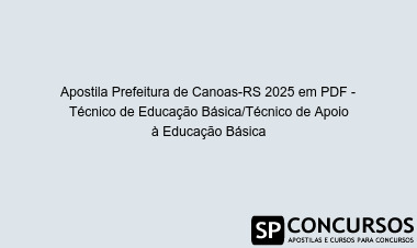 Apostila Prefeitura de Canoas-RS 2025 em PDF - Técnico de Educação Básica/Técnico de Apoio à Educação Básica