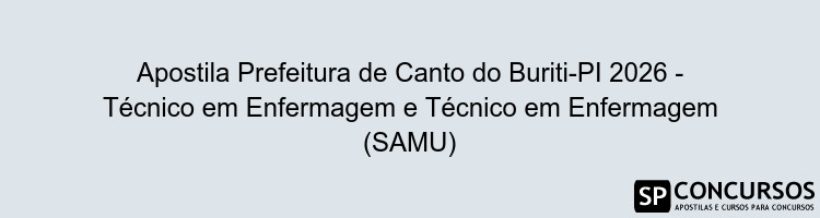 Apostila Prefeitura de Canto do Buriti-PI 2026 - Técnico em Enfermagem e Técnico em Enfermagem (SAMU)