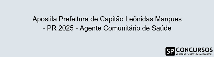 Apostila Prefeitura de Capitão Leônidas Marques - PR 2025 - Agente Comunitário de Saúde