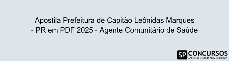 Apostila Prefeitura de Capitão Leônidas Marques - PR em PDF 2025 - Agente Comunitário de Saúde