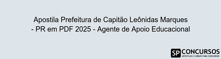 Apostila Prefeitura de Capitão Leônidas Marques - PR em PDF 2025 - Agente de Apoio Educacional