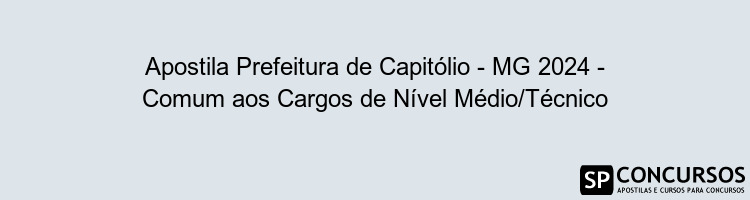 Apostila Prefeitura de Capitólio - MG 2024 - Comum aos Cargos de Nível Médio/Técnico