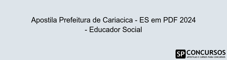 Apostila Prefeitura de Cariacica - ES em PDF 2024 - Educador Social